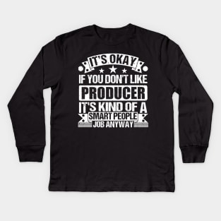 Producer lover It's Okay If You Don't Like Producer It's Kind Of A Smart People job Anyway Kids Long Sleeve T-Shirt